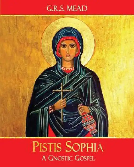 Pistis Sophia: A Gnostic Gospel by G. R. S. Mead