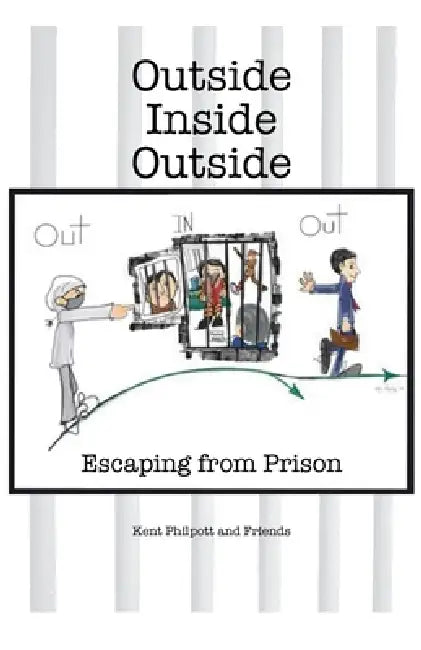 Outside-Inside-Outside: Escaping from Prison by Kent A. Philpott, Katie LC Philpott, Liz Stanley