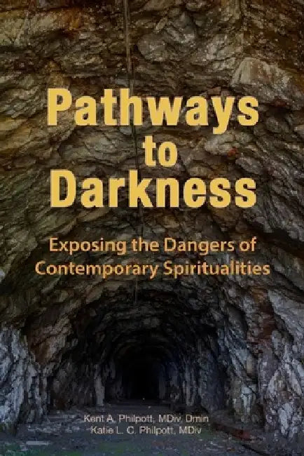 Pathways to Darkness: Exposing the Dangers of Contemporary Spiritualities by Kent A. Philpott