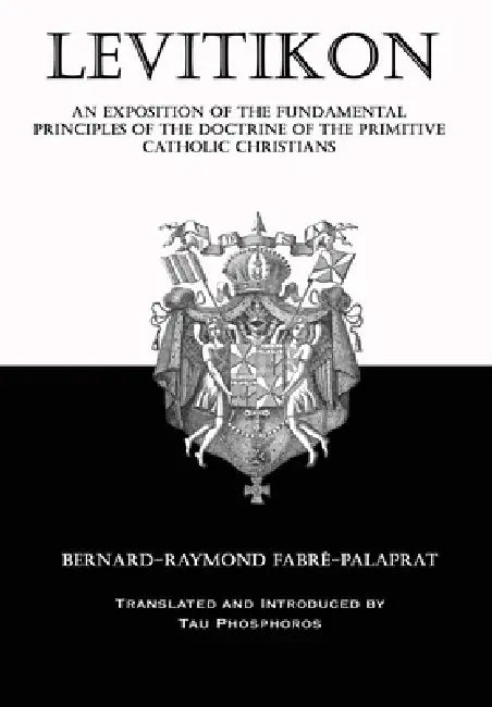 Levitikon: An Exposition of the Fundamental Principles of the Doctrine of the Primitive Catholic Christians by Bernard-Raymond Fabré-Palaprat, Tau Phosphoros, Tau Phosphoros