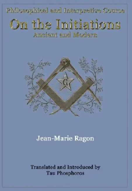 Philosophical and Interpretive Course on the Initiations, Ancient and Modern by Jean-Marie Ragon, Tau Phosphoros, Tau Phosphoros