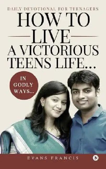 How to live a victorious teens life... In Godly ways...: Daily Devotional for Teenagers by Evans Francis