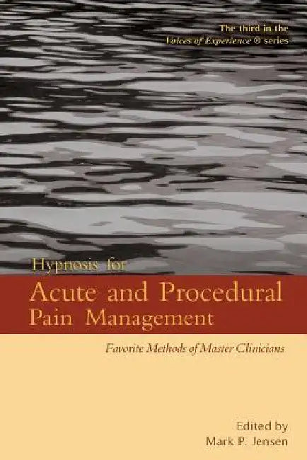Hypnosis for Acute and Procedural Pain Management: Favorite Methods of Master Clinicians by Mark P. Jensen
