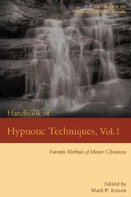Handbook of Hypnotic Techniques, Vol. 1: Favorite Methods of Master Clinicians by Mark Philip Jensen