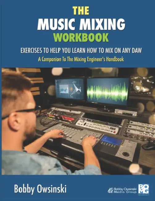 The Music Mixing Workbook: Exercises To Help You Learn How To Mix On Any DAW by Bobby Owsinski