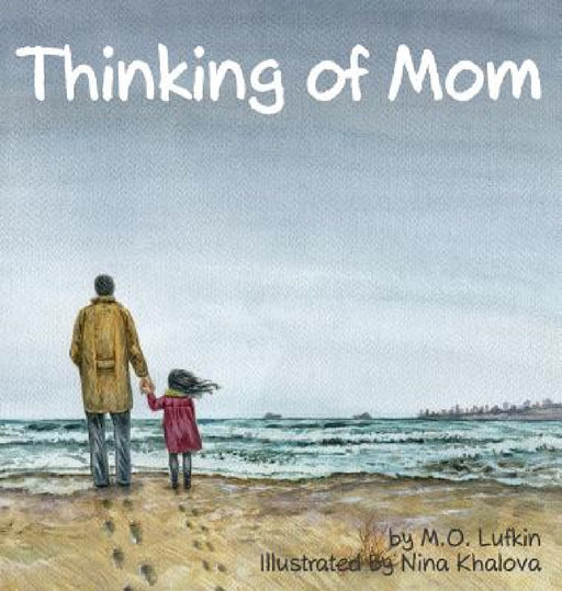 Thinking of Mom: A Children's Picture Book about Coping with Loss by M. O. Lufkin, Nina Khalova, Jody Mullen