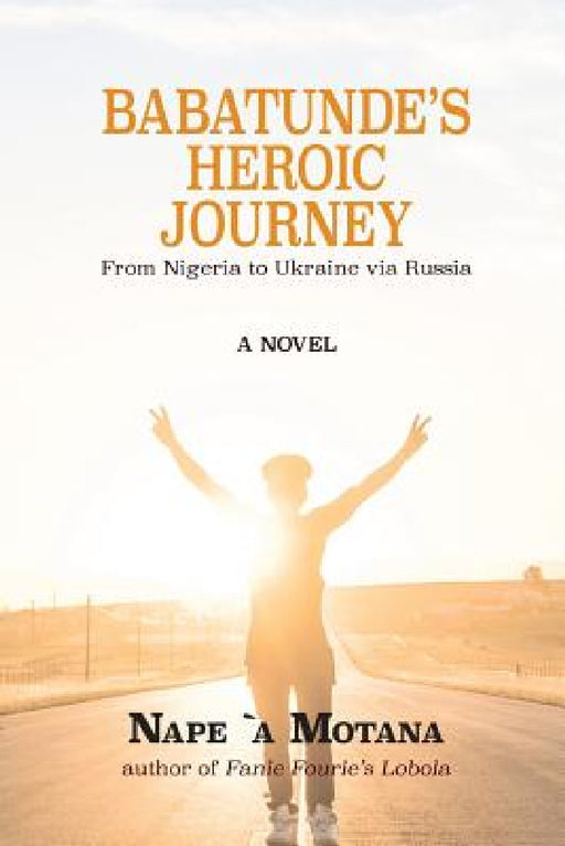 Babatunde's Heroic Journey: From Nigeria to Ukraine via Russia by Motana `a Nape