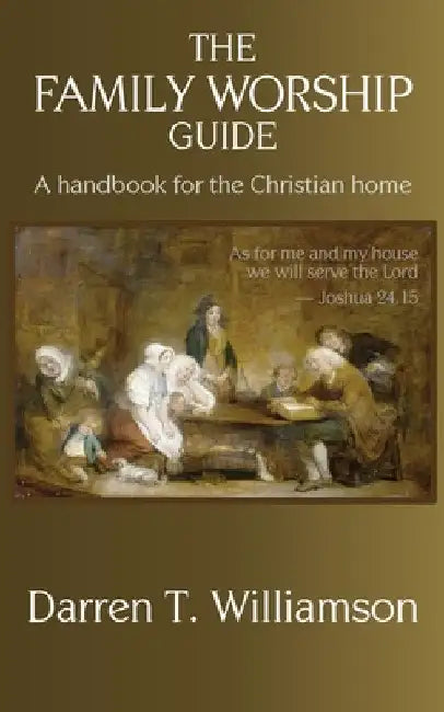 The Family Worship Guide by Darren T. Williamson
