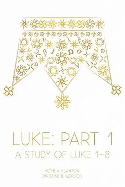 Luke: Part 1: A Study of Luke 1-8 by Hope a. Blanton