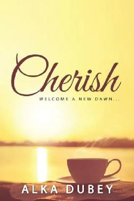 Cherish: Welcome a New Dawn... by Alka Dubey