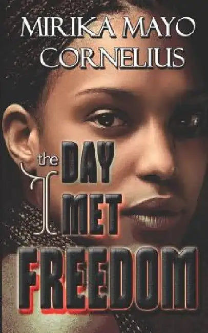 The Day I Met Freedom by Mirika Mayo Cornelius