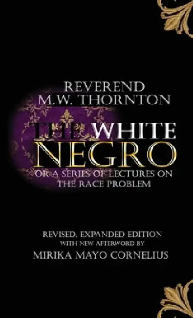 The White Negro: A Series of Lectures on the Race Problem by Montrose William Thornton, Mirika Mayo Cornelius
