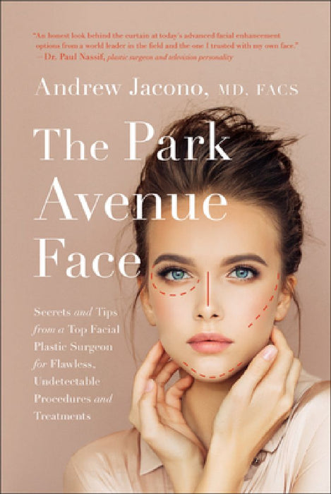 The Park Avenue Face: Secrets and Tips from a Top Facial Plastic Surgeon for Flawless, Undetectable Procedures and Treatments by Andrew Jacono
