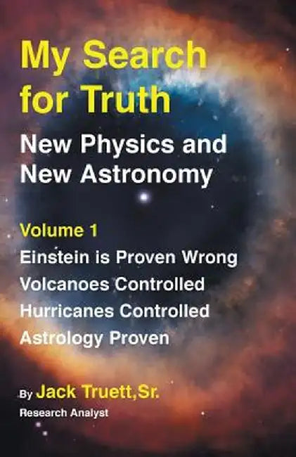 My Search for Truth: New Physics and New Astronomy Volume 1 by Jack Truett