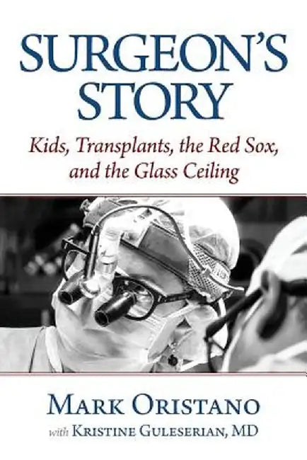 Surgeon's Story: Kids, Transplants, the Red Sox, and the Glass Ceiling by Mark Oristano