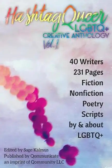 Hashtag Queer: Lgbtq+ Creative Anthology, Vol. 1 by Sage Kalmus