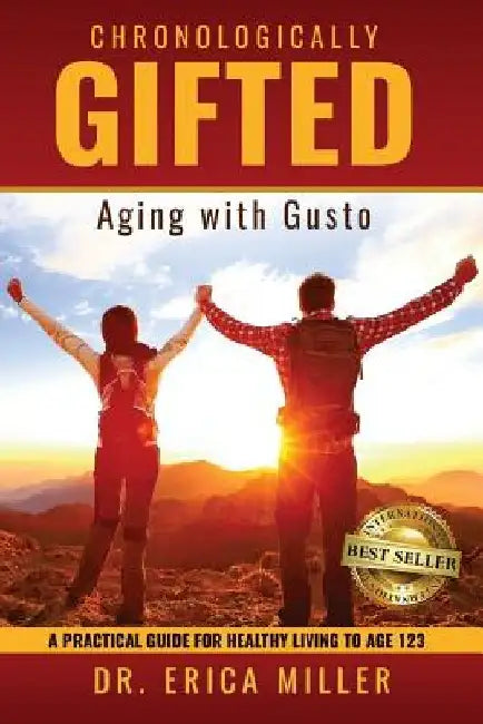 Chronologically Gifted: Aging with Gusto: A Practical Guide for Healthy Living to Age 123 by Erica Miller