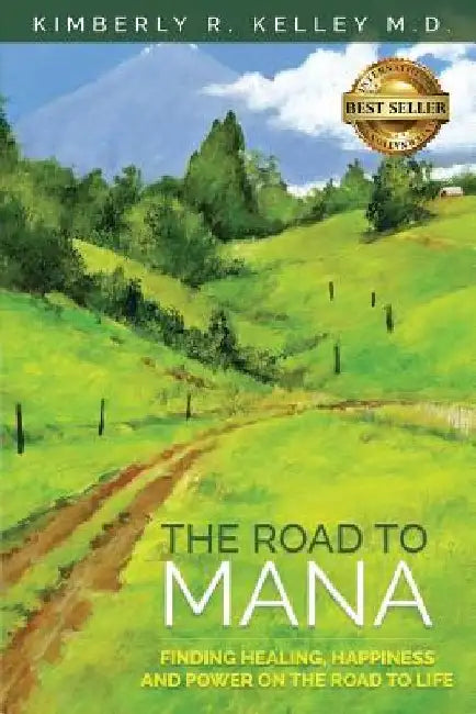 The Road to Mana: Finding Healing, Happiness and Power on the Road to Life by Kimberly R. Kelley