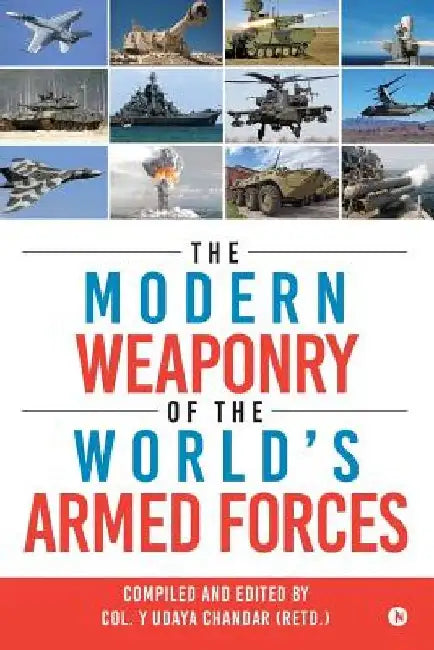 The Modern Weaponry of the World's Armed Forces by Col y. Udaya Chandar (Retd ).