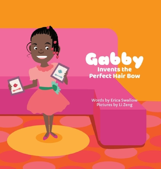 Gabby Invents the Perfect Hair Bow by Erica Swallow, Li Zeng