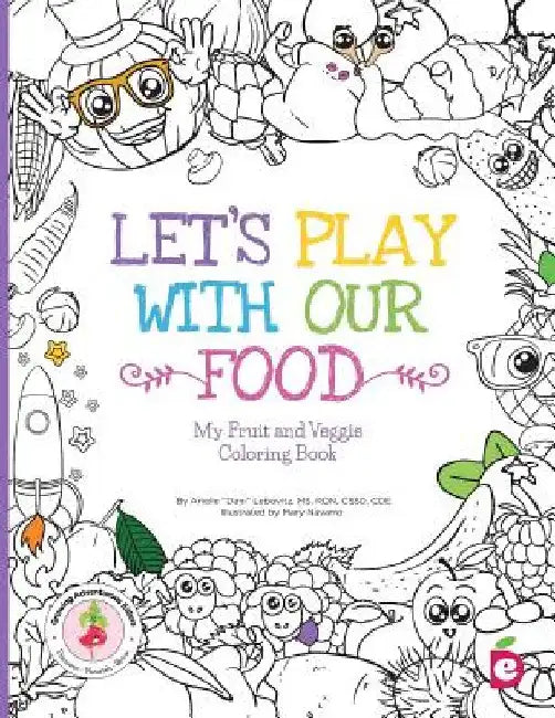 Let's Play with Our Food: My Fruit and Veggie Coloring Book by Arielle Dani Lebovitz