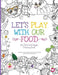 Let's Play with Our Food: My Fruit and Veggie Coloring Book by Arielle Dani Lebovitz