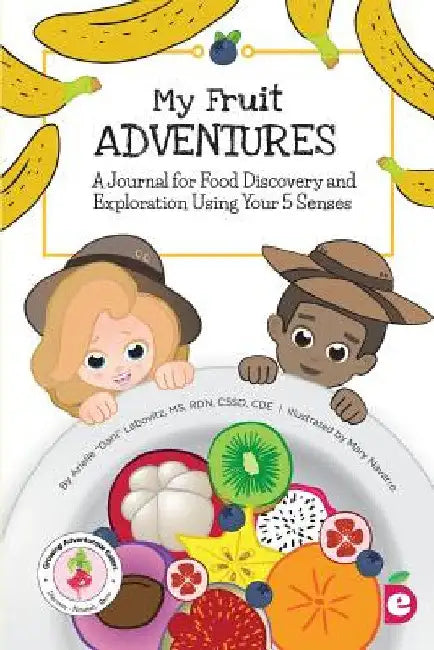 My Fruit Adventures: A Journal for Food Discovery and Exploration Using Your 5 Senses by Arielle Dani Lebovitz