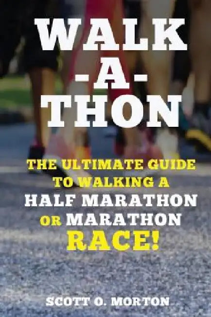 Walk-a-thon: The Ultimate Guide to Walking a Half Marathon or Marathon Race! by Scott O. Morton