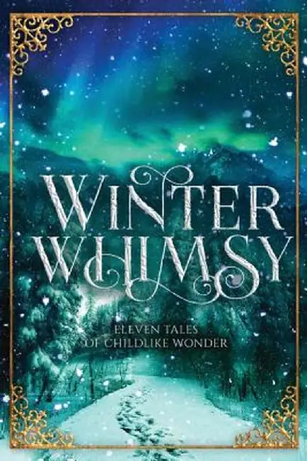 Winter Whimsy: Eleven Tales of Childlike Curiosity by Dorothy Tinker