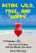 Retire Wild, Free, and Happy: You Can Do It Now with the Money You Have by Jerry M. Minchey