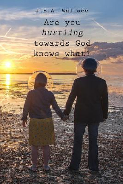 Are you hurtling towards God knows what? by J. E. a. Wallace