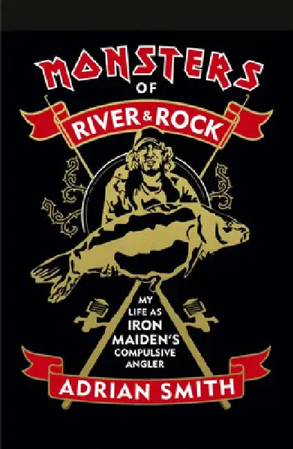 Monsters of River & Rock: My Life as Iron Maiden's Compulsive Angler by Adrian Smith