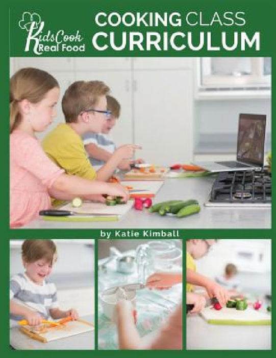 Kids Cook Real Food: Cooking Class Curriculum by Katie Kimball
