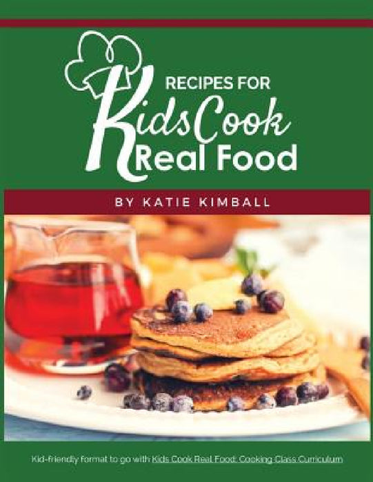 Recipes for Kids Cook Real Food by Katie Kimball