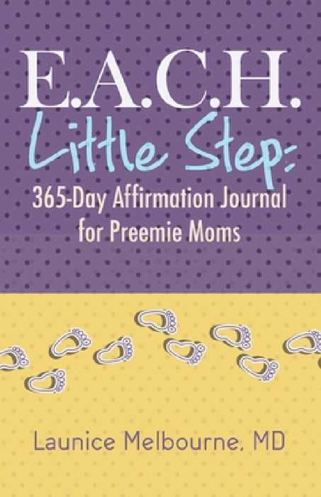 E.A.C.H. Little Step: 365-Day Affirmation Journal for Preemie Moms by Launice Melbourne
