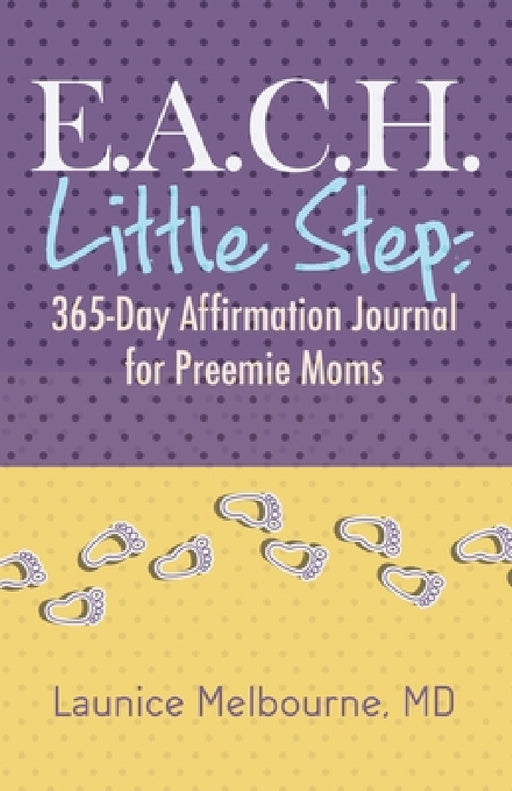E.A.C.H. Little Step: 365-Day Affirmation Journal for Preemie Moms by Launice Melbourne
