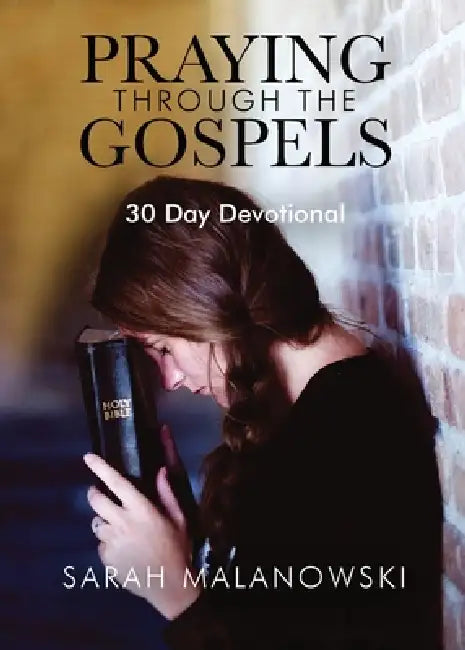 Praying Through The Gospels: 30-Day Devotional by Sarah Malanowski