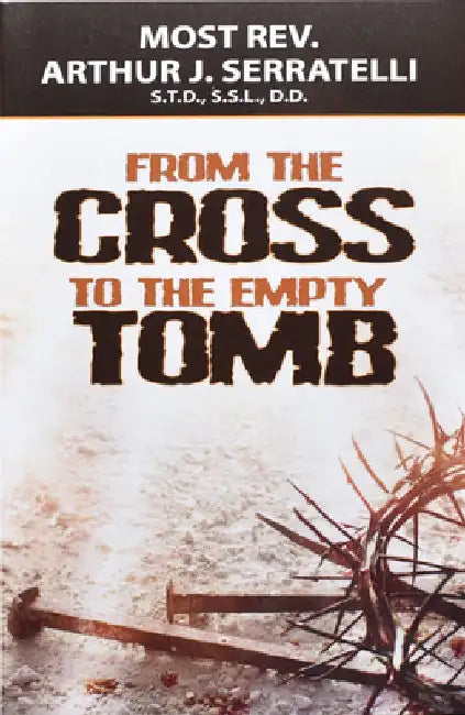 From the Cross to the Empty Tomb by Arthur J. Serratelli