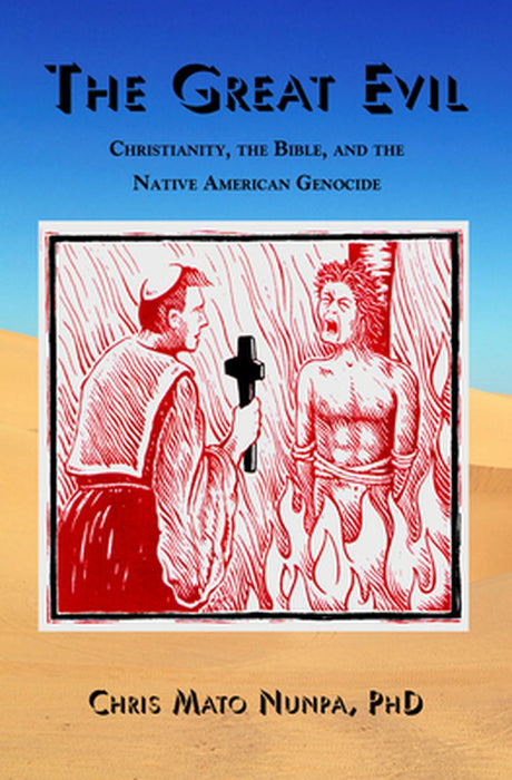 The Great Evil: Christianity, the Bible, and the Native American Genocide by Chris Mato Nunpa