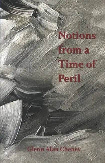Notions from a Time of Peril by Glenn Alan Cheney