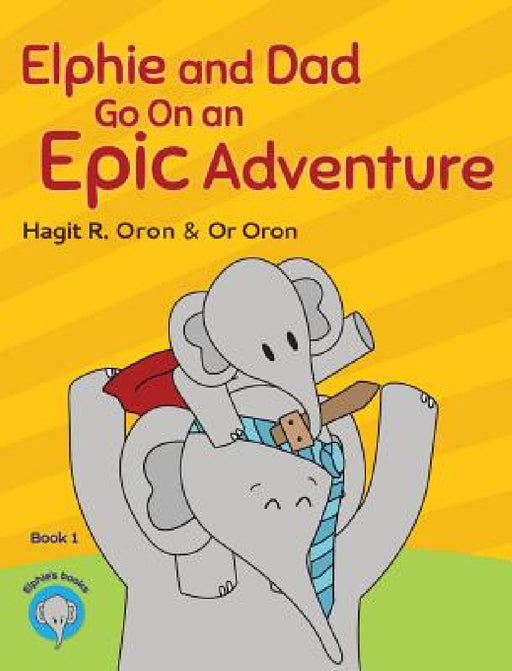 Elphie and Dad Go On an Epic Adventure by Hagit R. Oron, Or Oron