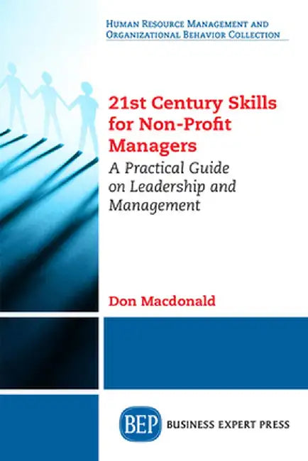 21st Century Skills for Non-Profit Managers: A Practical Guide on Leadership and Management by Don MacDonald