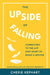The Upside of Falling: Connecting to the Art and Heart of Being a Writer by Cherie Kephart
