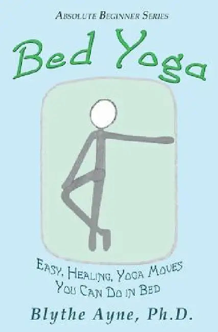 Bed Yoga: Easy, Healing, Yoga Move You Can Do in Bed by Blythe Ayne