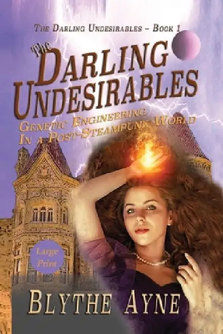 The Darling Undesirables: Genetic Engineering in a Post-Steampunk World by Blythe Ayne