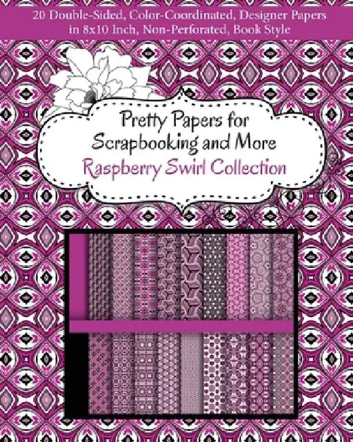 Pretty Papers for Scrapbooking and More - Raspberry Swirl Collection: 20 Double-Sided, Color-Coordinated, Designer Papers in 8x10 Inch, Non-Perforated by Share Your Brilliance Publications