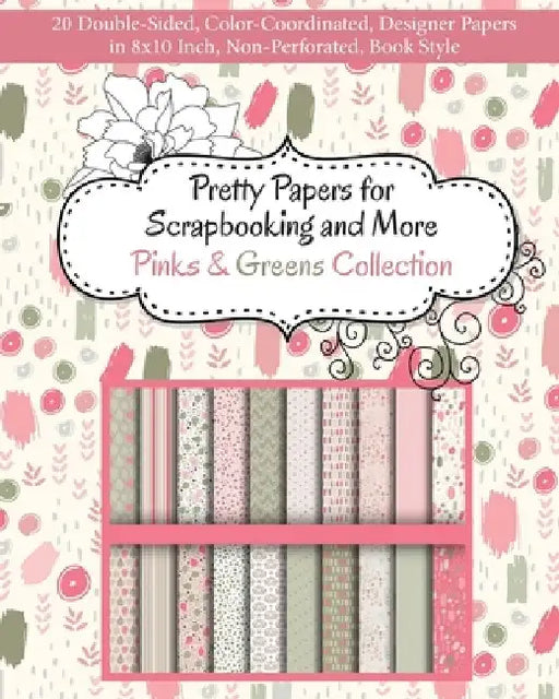 Pretty Papers for Scrapbooking and More - Pinks and Greens Collection: 20 Double-Sided, Color-Coordinated, Designer Papers in 8x10 Inch, Non-Perforate by Share Your Brilliance Publications