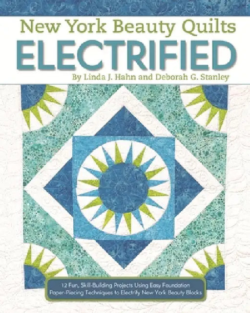 New York Beauty Quilts Electrified: 12 Fun, Skill-Building Projects Using Easy Foundation Paper-Piecing Techniques to Electrify New York Beauty Blocks by Linda J. Hahn, Deborah G. Stanley