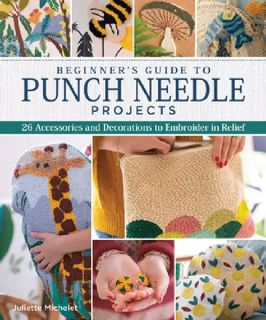 Beginner's Guide to Punch Needle Projects: 25 Accessories and Decorations to Embroider in Relief by Juliette Michelet