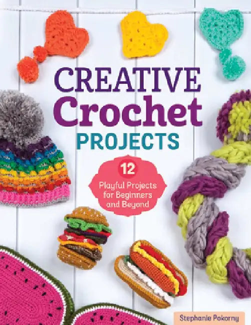Creative Play with Crochet: 12 Projects to Spark Your Imagination by Stephanie Pokorny
